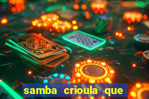 samba crioula que vem da bahia